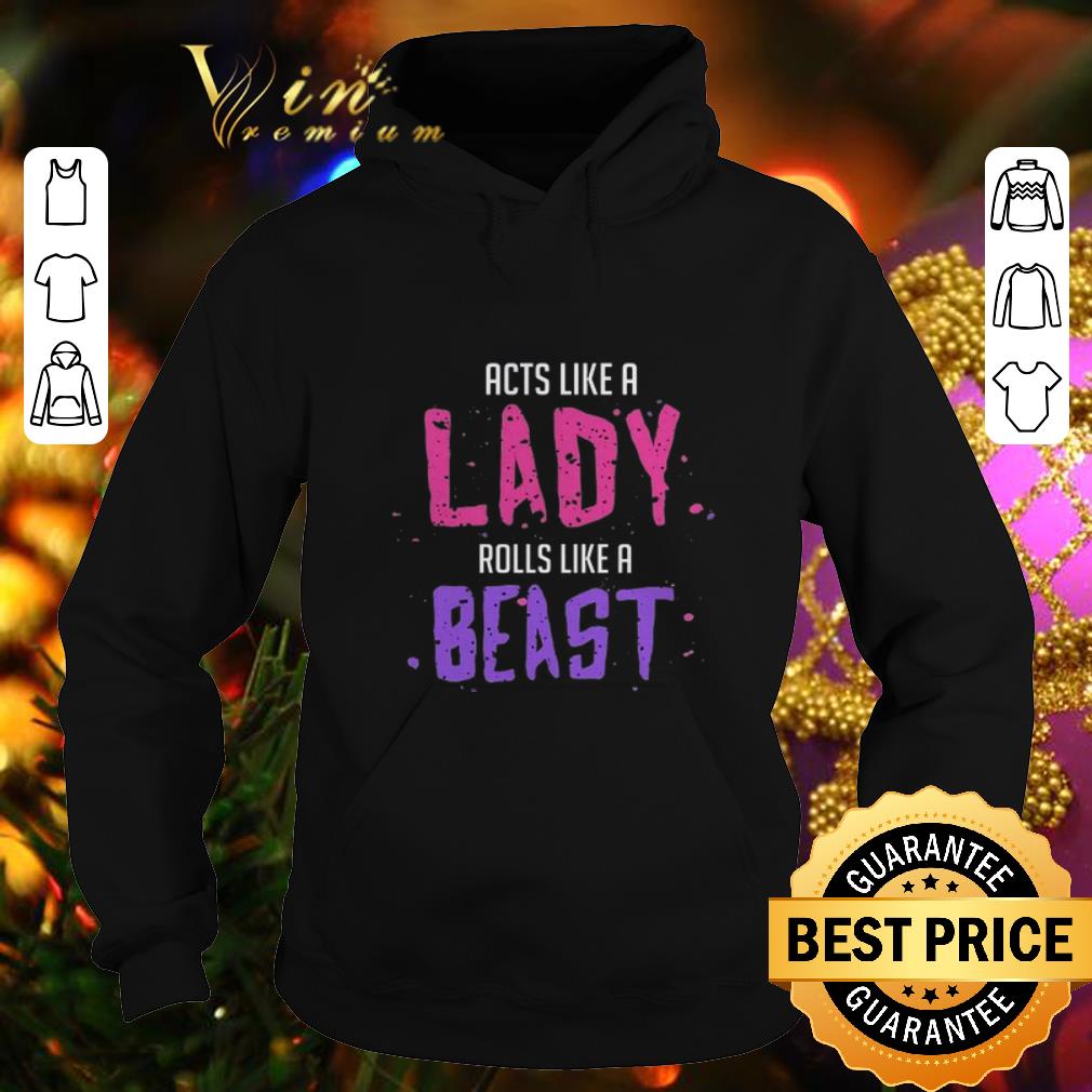 Cheap Acts like a lady rolls like a beast shirt