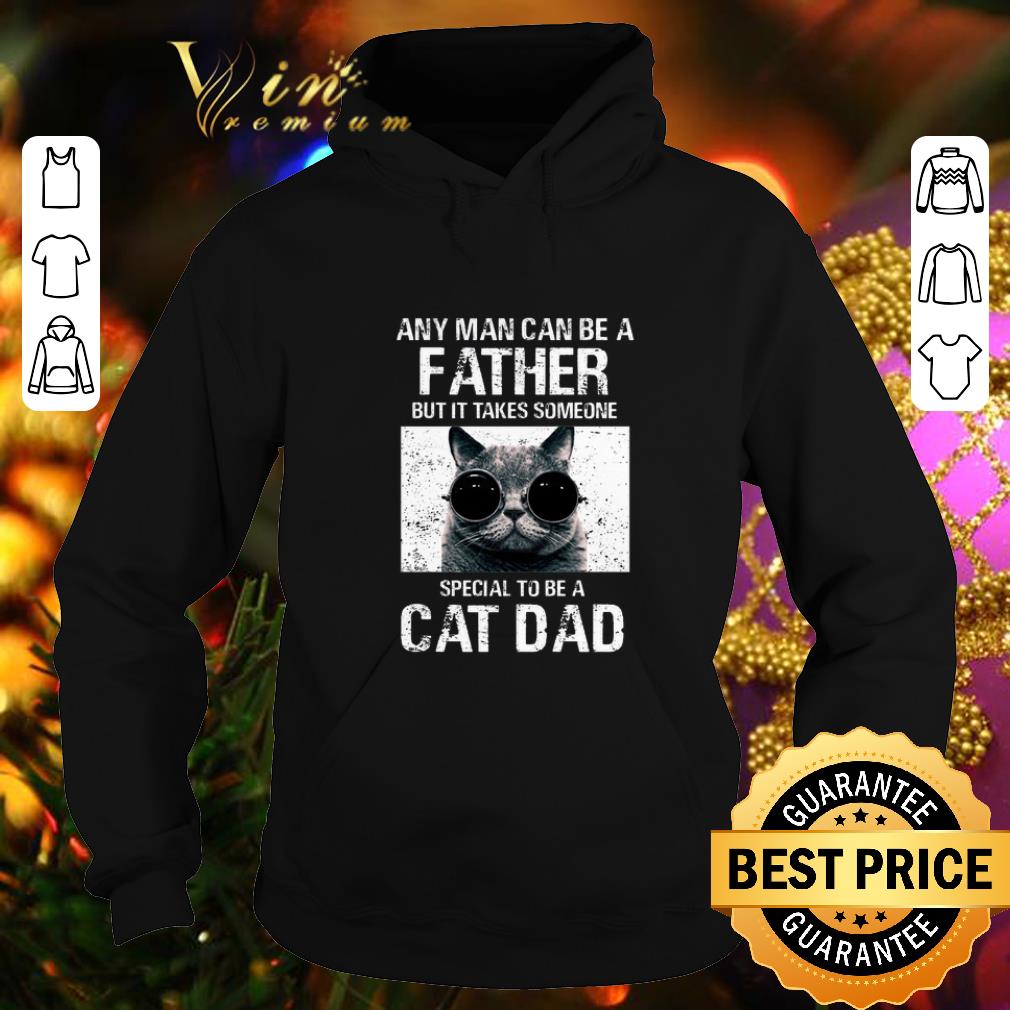 Cheap Any man can be a father it takes someone special to be a cat dad shirt