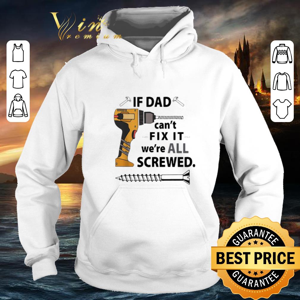 Cheap If Dad can't fix it we're all screwed shirt