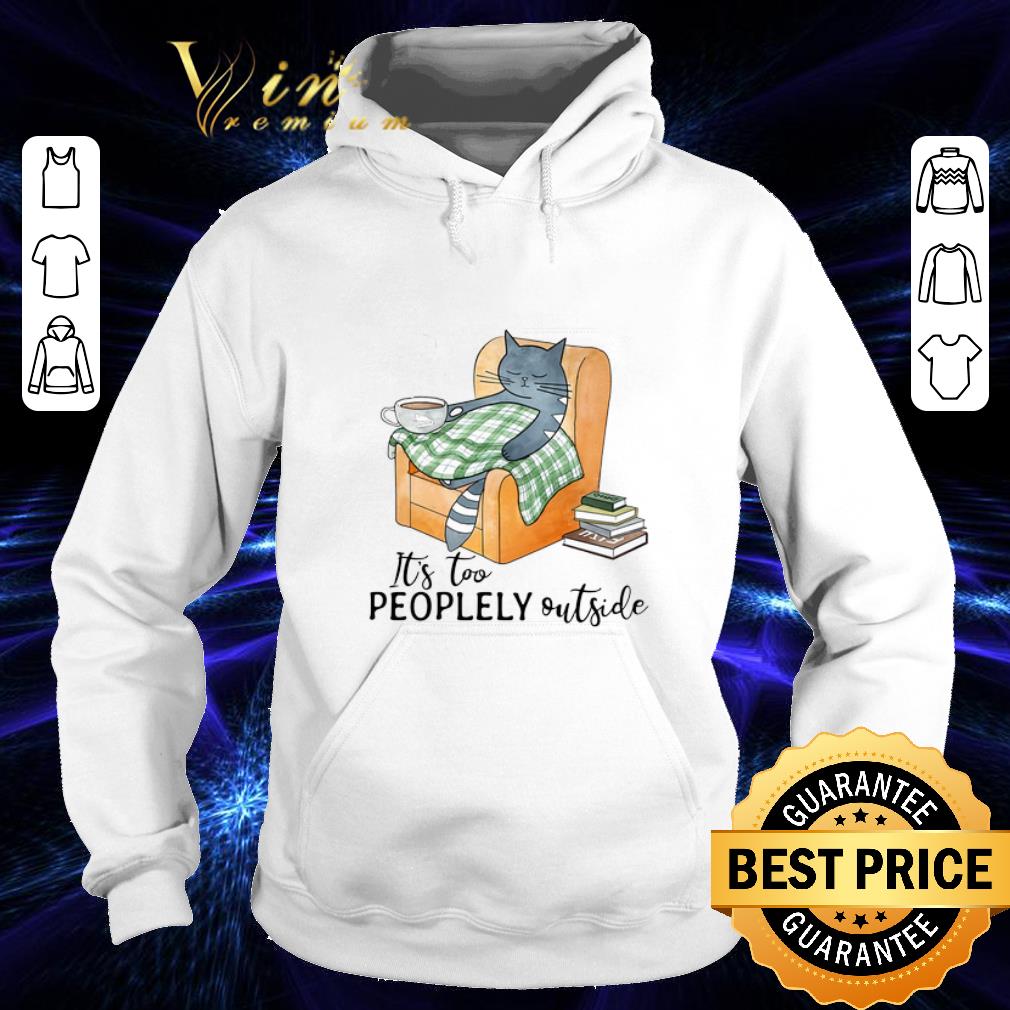 Premium Cat It's too peoplely outside shirt 9 Premium Cat It's too peoplely outside shirt