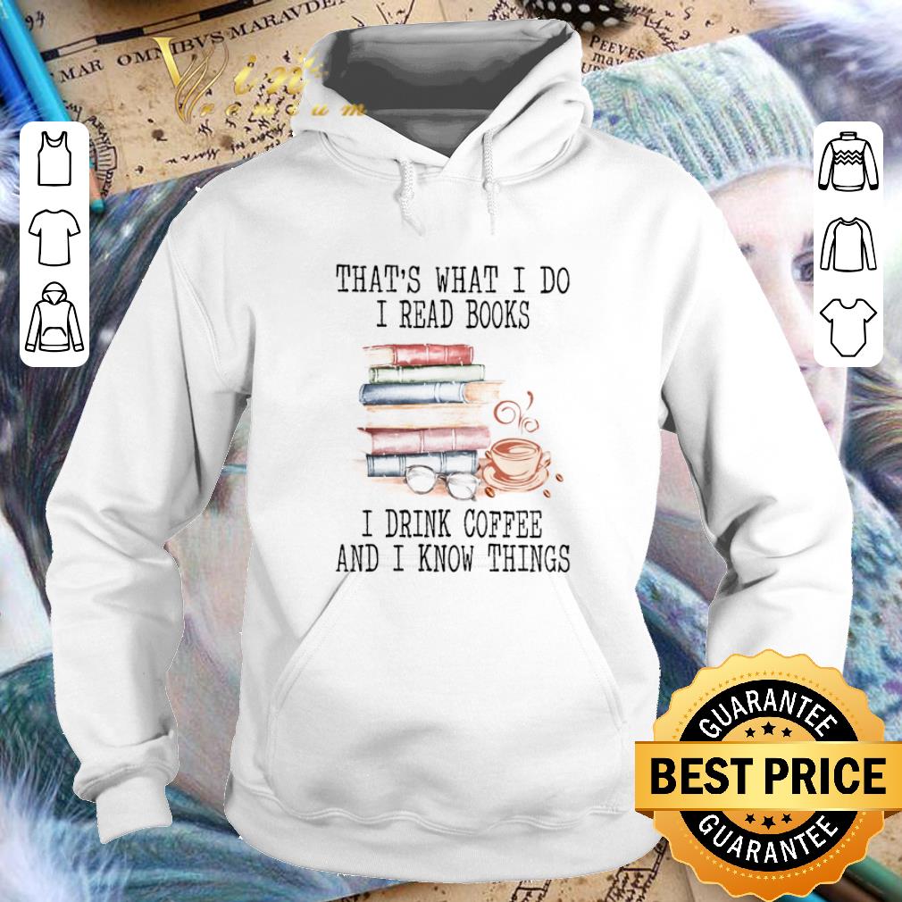Premium That's what i do i read books i drink coffee and i know things shirt