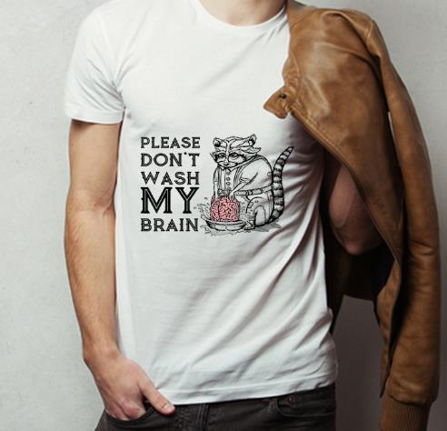 Awesome Please Don't Wash My Brain Raccoon Lover shirt