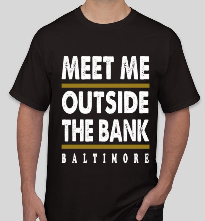 Nice Meet Me Outside The Bank Baltimore shirt