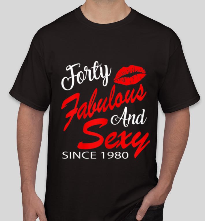 Premium Forty Fabulous And Sexy Since 1980 shirt