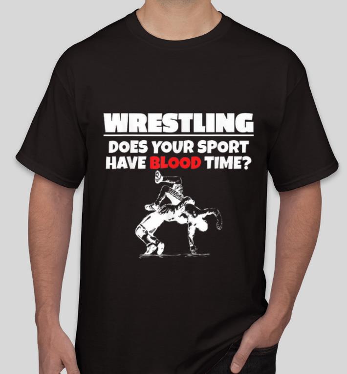 Premium Wrestling Does Your Sport Have Blood Time shirt
