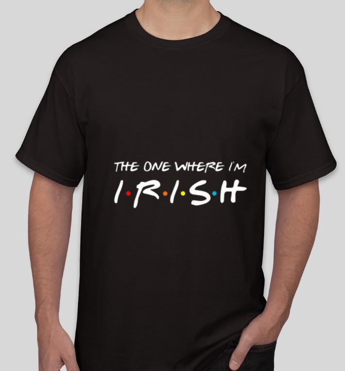 Awesome The one where I’m Irish Friends shirt