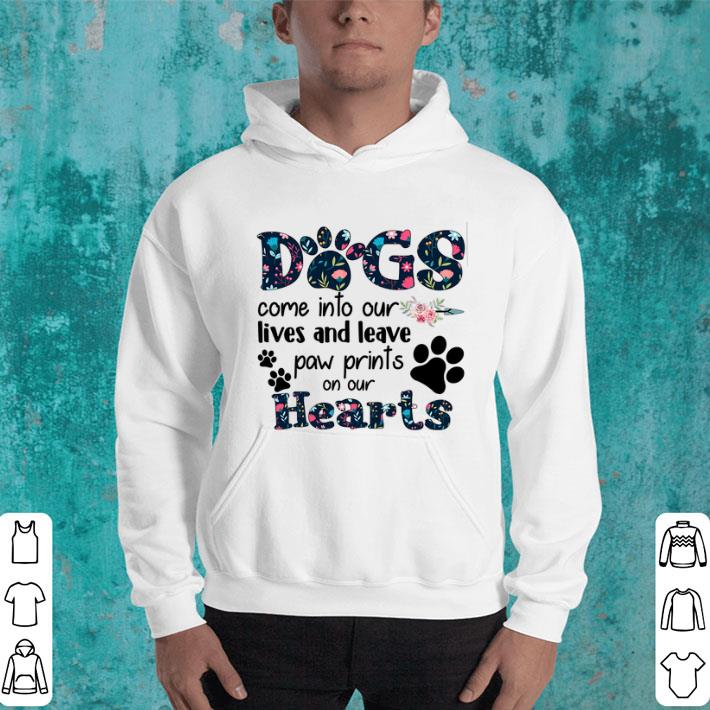Cheap Dogs come into our lives and leave paw prints on our hearts shirt