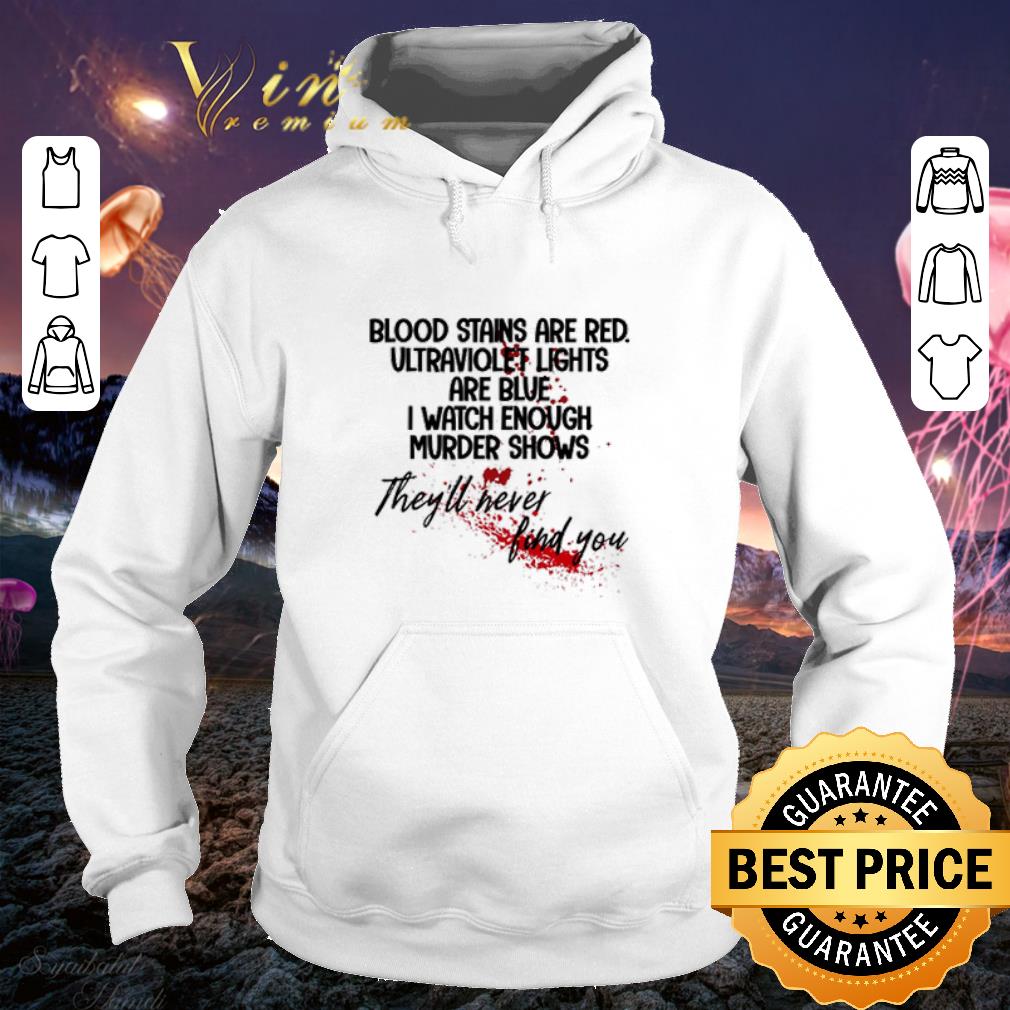 Funny Blood stains are red ultraviolet lights are blue i watch enough shirt