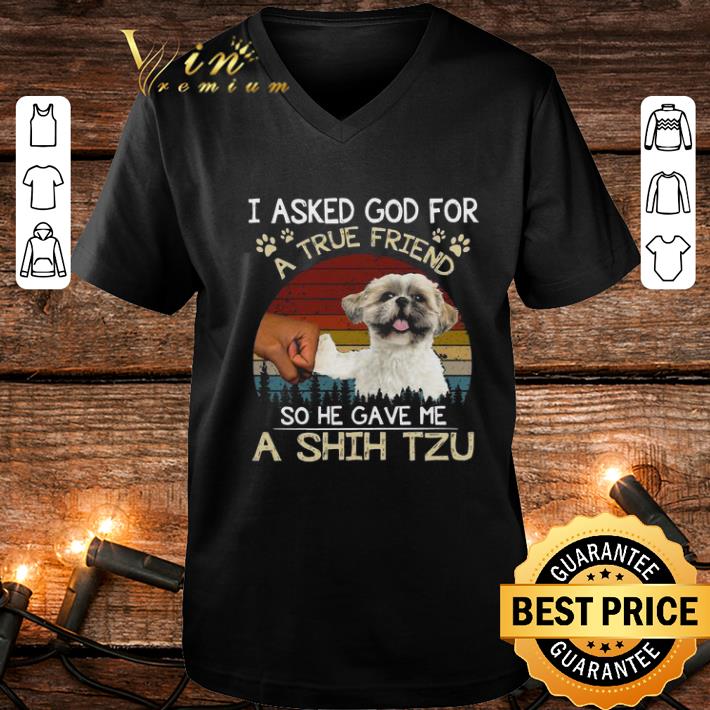 Funny I ask God for a true friend so he gave me a Shih Tzu vintage shirt