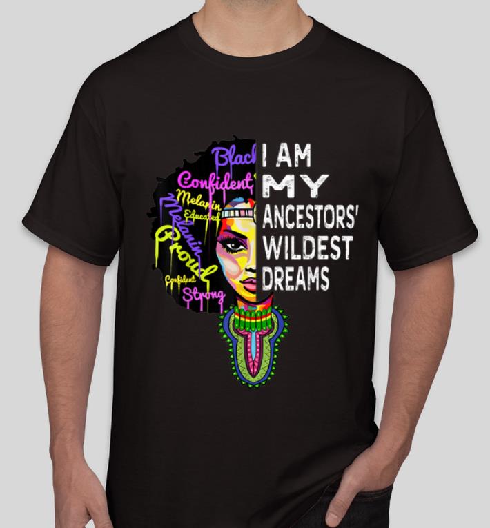 Great I Am My Ancestors Wildest Dreams Black History Month shirt