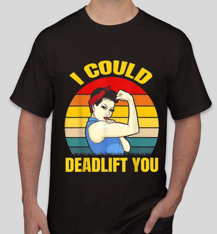 Nice Strong Girl I Could Deadlift You Retro Vintage shirt
