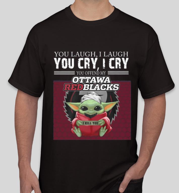 Original Baby Yoda You Offend My Ottawa Redblacks I Kill You shirt