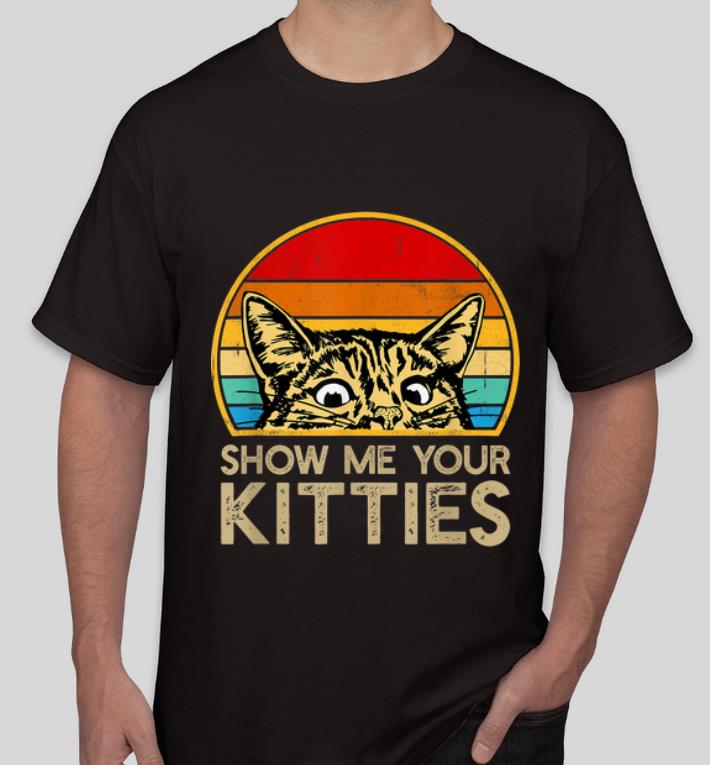 Original Show Me Your Kitties Cat Vintage Kitten Lovers shirt