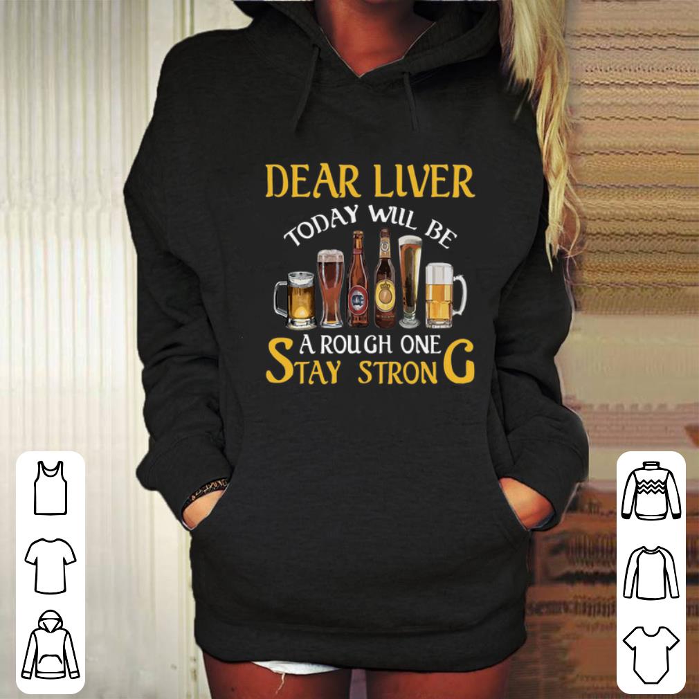 Premium Dear liver today will be a rough one stay strong beer shirt 9 Premium Dear liver today will be a rough one stay strong beer shirt
