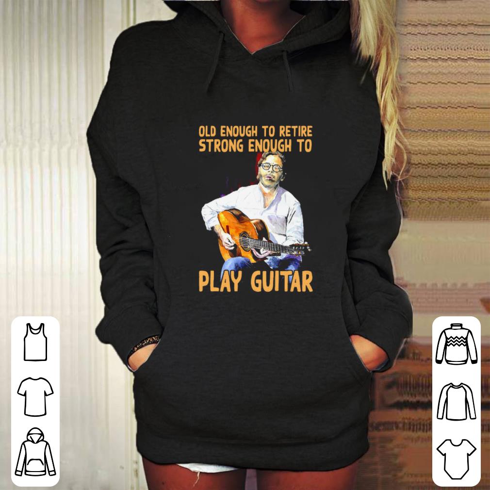 Premium Old enough to retire strong enough to Play Guitar shirt