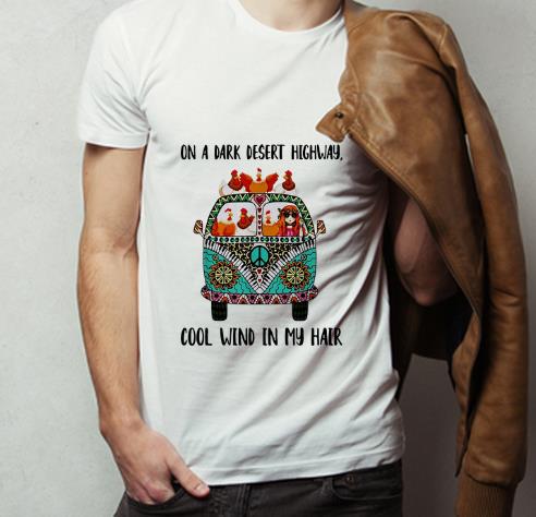 Pretty Hippie Girl And Chicken On A Dark Desert Highway Cool Wind In My Hair shirt