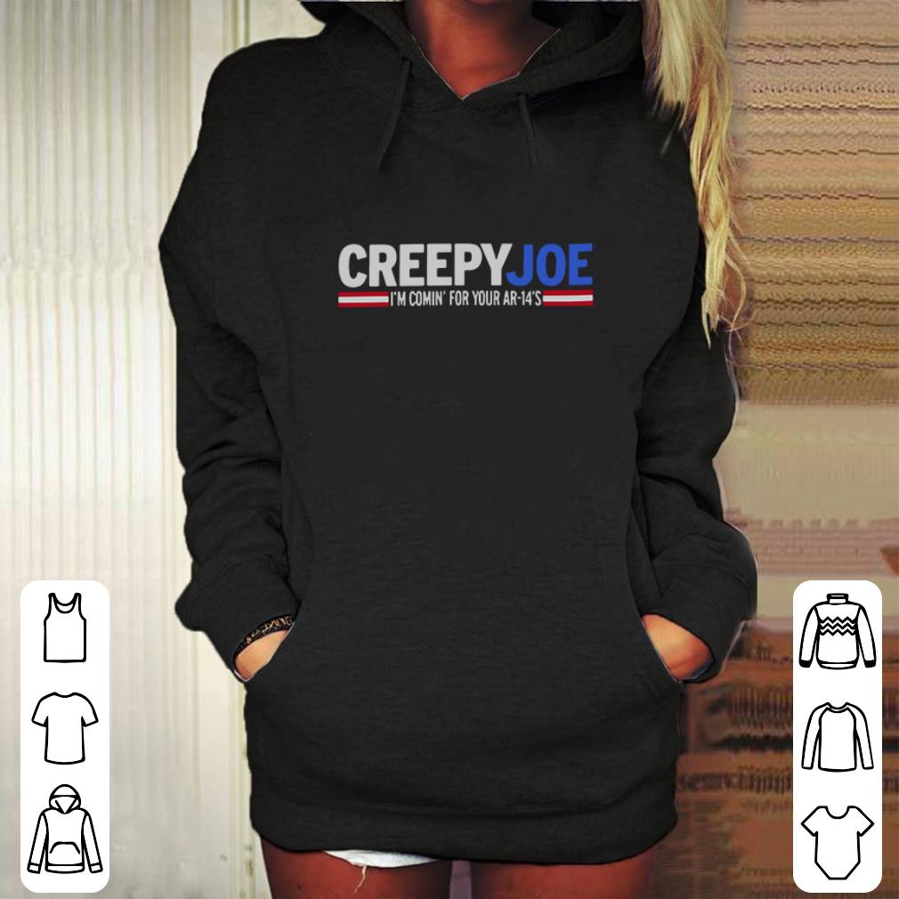 Cheap Joe Biden Creepy Joe I'm Comin' For Your AR-14's shirt 9 Cheap Joe Biden Creepy Joe I'm Comin' For Your AR-14's shirt