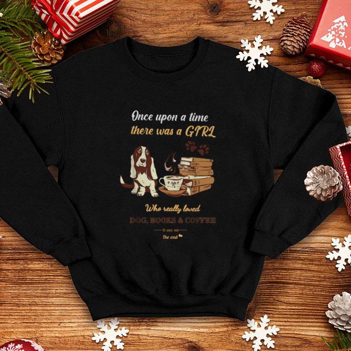 Funny Once upon a time there was a girl who really loved dog books and coffee its was me the end shirt 9 Funny Once upon a time there was a girl who really loved dog books and coffee its was me the end shirt