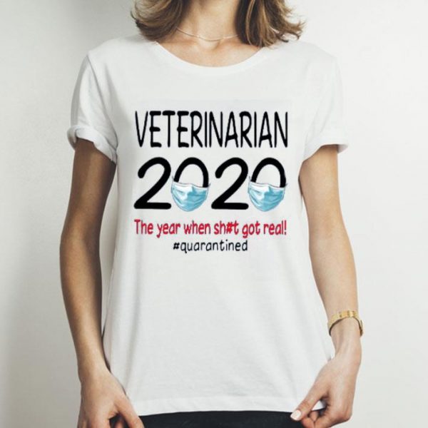Nice Veterinarian 2020 The Year When Shit Got Real #Quarantined Shirt