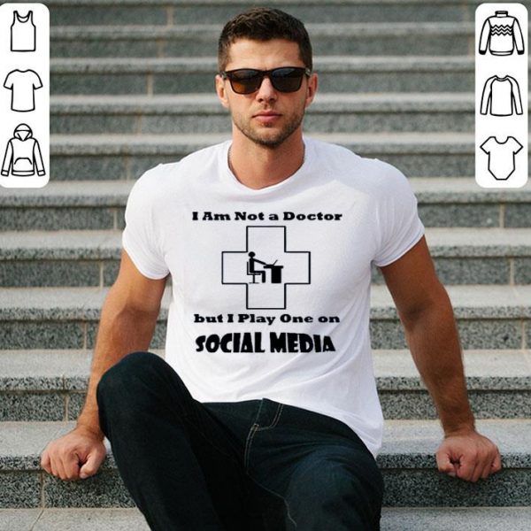Hot I’m Not A Doctor But I Play One On Social Media shirt
