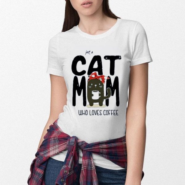 Nice Just A Cat Mom Who Loves Coffee shirt
