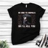 Nice Be Kind To Animals Or Ill Kill You Wick Shirt