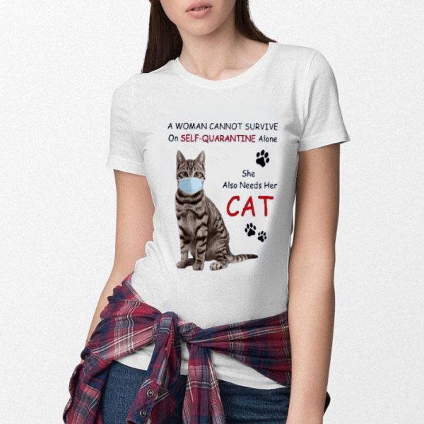 Hot A Woman Cannot Survive On Self Quarantine Alone She Also Needs Her Cat shirt