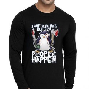 Hot Psycho Penguin I Want To Be Nice shirt