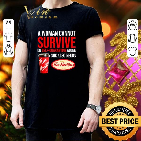 Premium A woman cannot survive on self-quarantine alone she also needs Tim Hortons shirt 3