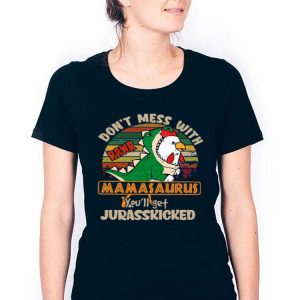 Nice Don’t Mess With Rawr Mamasaurus You’ll Get Jurasskicked Shirt