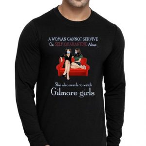 Nice A Woman Cannot Survive On Self Quarantine Alone She Also Needs To Watch Gilmore Girls Shirt