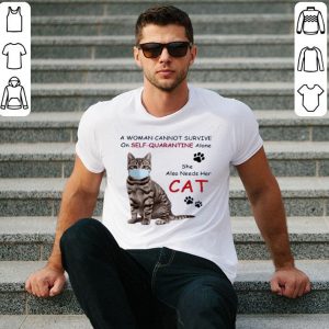 Hot A Woman Cannot Survive On Self Quarantine Alone She Also Needs Her Cat shirt