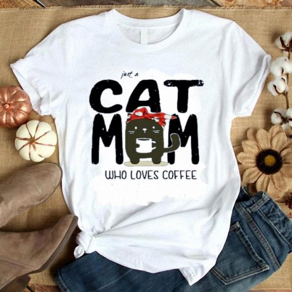 Nice Just A Cat Mom Who Loves Coffee shirt