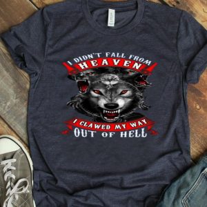 Top I Didn’t Fall From Heaven I Clawed My Way Out Of Hell shirt