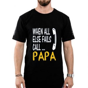 Hot When All Else Fails Call Papa shirt