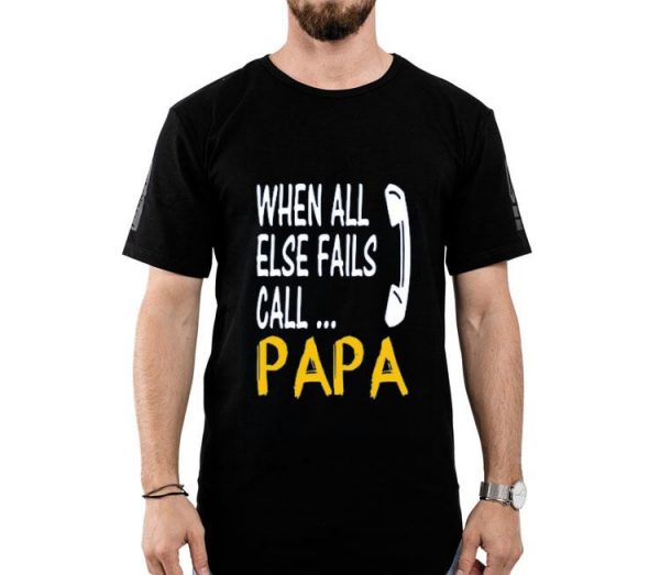 Hot When All Else Fails Call Papa shirt