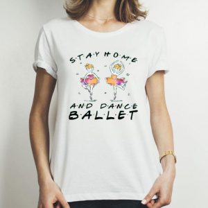 Nice Stay Home And Dance Ballet Shirt