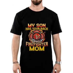 Nice Perfect My Son Has Your Back Proud Firefighter Mom Shirt