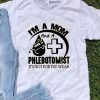 Nice I’m A Mom And A Phlebotomist Shirt