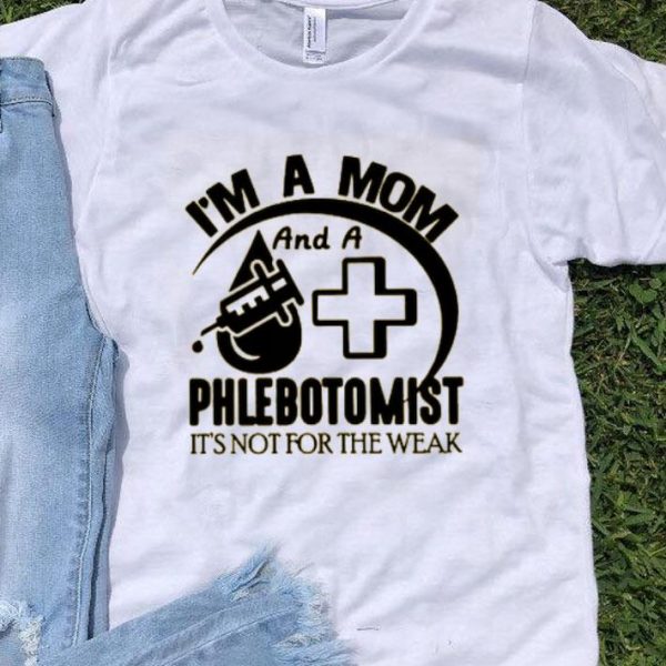 Nice I’m A Mom And A Phlebotomist Shirt