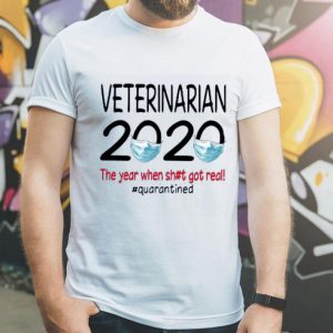 Nice Veterinarian 2020 The Year When Shit Got Real #Quarantined Shirt