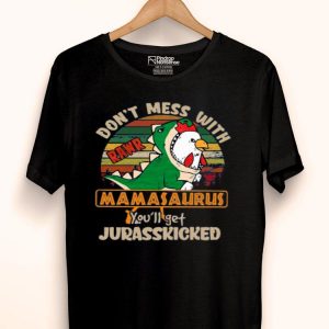 Nice Don’t Mess With Rawr Mamasaurus You’ll Get Jurasskicked Shirt