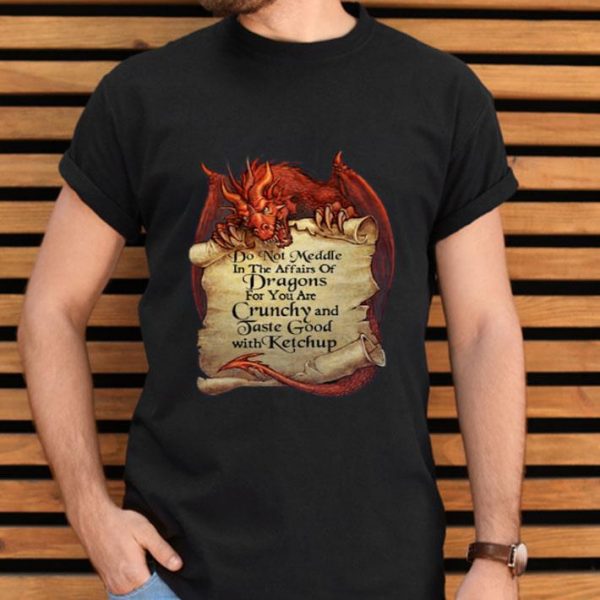 Top Do Not Meddle In The Affairs Of Dragons For You Are Crunchy shirt