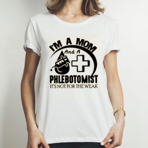 Nice I’m A Mom And A Phlebotomist Shirt