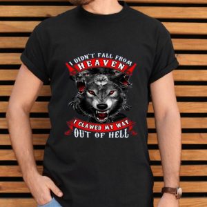 Top I Didn’t Fall From Heaven I Clawed My Way Out Of Hell shirt