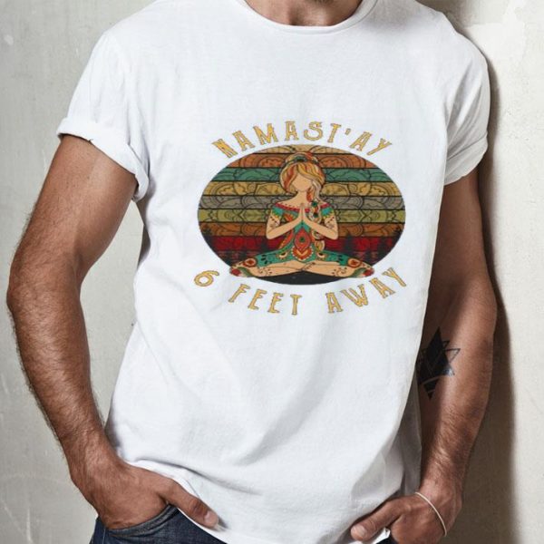 Top Namast’ay 6 Feet Away Vintage shirt