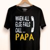 Hot When All Else Fails Call Papa shirt