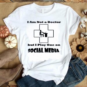 Hot I’m Not A Doctor But I Play One On Social Media shirt