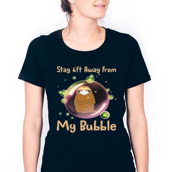 Nice Sloth Stay 6ft Away From My Bubble Shirt