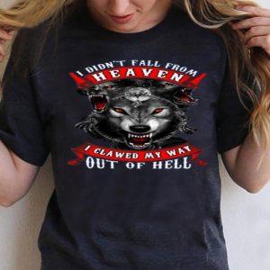 Top I Didn’t Fall From Heaven I Clawed My Way Out Of Hell shirt